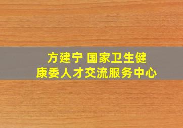 方建宁 国家卫生健康委人才交流服务中心